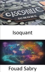 Icon image Isoquant: Découvrir les secrets économiques, un voyage à travers les isoquants et la théorie de la production