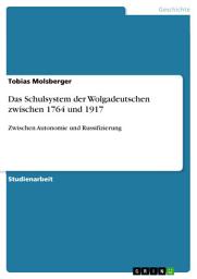 Icon image Das Schulsystem der Wolgadeutschen zwischen 1764 und 1917: Zwischen Autonomie und Russifizierung