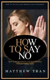 Icon image How to Say No: How to Say No and Improve Relationships (How to Set Boundaries and Avoid Burnout Without Feeling Guilty)