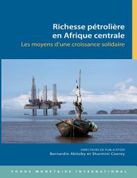 Icon image Richesse pétrolière en Afrique centrale: Les moyens d’une croissance solidaire