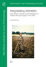 Icon image Negotiating Identities: Work, Religion, Gender, and the Mobilisation of Tradition among the Uyghur in the 1990s