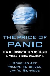 Icon image The Price of Panic: How the Tyranny of Experts Turned a Pandemic into a Catastrophe