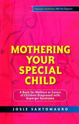 Icon image Mothering Your Special Child: A Book for Mothers Or Carers of Children Diagnosed with Asperger Syndrome