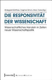 Icon image Die Responsivität der Wissenschaft: Wissenschaftliches Handeln in Zeiten neuer Wissenschaftspolitik