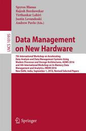 Icon image Data Management on New Hardware: 7th International Workshop on Accelerating Data Analysis and Data Management Systems Using Modern Processor and Storage Architectures, ADMS 2016 and 4th International Workshop on In-Memory Data Management and Analytics, IMDM 2016, New Delhi, India, September 1, 2016, Revised Selected Papers