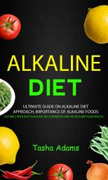 Icon image Alkaline Diet: Ultimate guide on alkaline diet approach, importance of alkaline foods (Eat Well with Easy Alkaline Diet Cookbook and nd Reclaim Your Health)