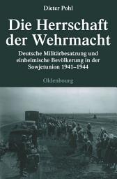 Icon image Die Herrschaft der Wehrmacht: Deutsche Militärbesatzung und einheimische Bevölkerung in der Sowjetunion 1941-1944, Ausgabe 2