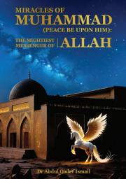 Icon image Miracles of Muhammad (peace be upon him): The Mightiest Messenger of Allah