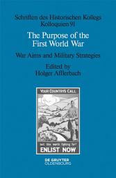 Icon image The Purpose of the First World War: War Aims and Military Strategies