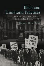 Icon image Illicit and Unnatural Practices: The Law, Sex and Society in Scotland since 1900