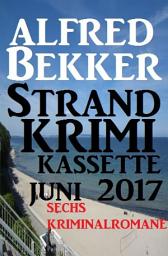 Icon image Sechs Kriminalromane: Alfred Bekker Strand Krimi Kassette Juni 2017