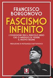 Icon image Fascismo infinito: L'ossessione per il pericolo nero che ci impedisce di vedere il nuovo regime