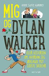 Icon image Mig og Dylan Walker - eller historien om hvordan jeg ødelagde mit sidste skoleår