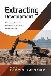 Icon image Extracting Development: Contested Resource Frontiers in Mainland Southeast Asia