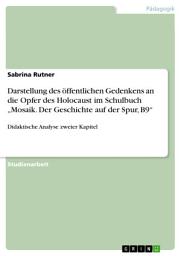 Icon image Darstellung des öffentlichen Gedenkens an die Opfer des Holocaust im Schulbuch „Mosaik. Der Geschichte auf der Spur, B9“: Didaktische Analyse zweier Kapitel