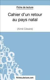 Icon image Cahier d'un retour au pays natal d'Aimé Césaire (Fiche de lecture): Analyse complète de l'oeuvre