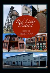 Icon image The Red-Light District of Butte Montana: The Decadence and Dissolution Of A Local Institution