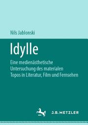 Icon image Idylle: Eine medienästhetische Untersuchung des materialen Topos in Literatur, Film und Fernsehen