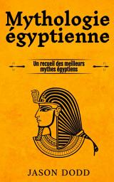 Icon image Mythologie égyptienne: Un recueil des meilleurs mythes égyptiens