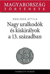 Icon image Nagy uralkodók és kiskirályok a XIII. században