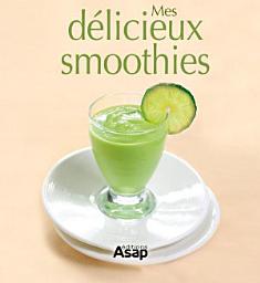 Icon image Mes délicieux smoothies: Des recettes de boissons onctueuses excellentes pour la santé