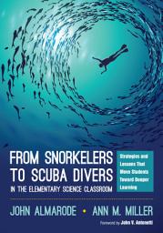 Icon image From Snorkelers to Scuba Divers in the Elementary Science Classroom: Strategies and Lessons That Move Students Toward Deeper Learning