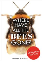 Icon image Where Have All the Bees Gone?: Pollinators in Crisis