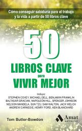 Icon image 50 Libros clave para vivir mejor: Cómo conseguir sabiduría para el trabajo y la vida a partir de 50 libros clave