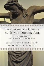 Icon image The Image of God in an Image Driven Age: Explorations in Theological Anthropology