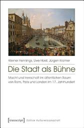 Icon image Die Stadt als Bühne: Macht und Herrschaft im öffentlichen Raum von Rom, Paris und London im 17. Jahrhundert