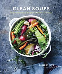 Icon image Clean Soups: Simple, Nourishing Recipes for Health and Vitality [A Cookbook]