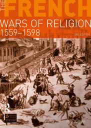 Icon image The French Wars of Religion 1559-1598: Edition 3