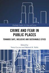 Icon image Crime and Fear in Public Places: Towards Safe, Inclusive and Sustainable Cities