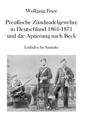 Icon image Preußische Zündnadelgewehre in Deutschland 1861 - 1871 und die Aptierung nach Beck: Leitfaden für Sammler