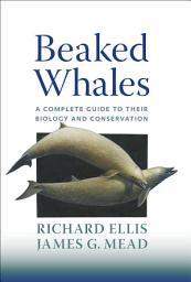 Icon image Beaked Whales: A Complete Guide to Their Biology and Conservation