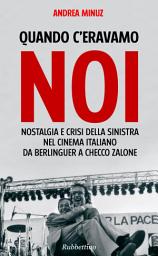 Icon image Quando c'eravamo noi: Nostalgia e crisi della Sinistra nel cinema italiano. Da Berlinguer a Checco Zalone