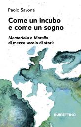 Icon image Come un incubo e come un sogno: Memorialia e Moralia di mezzo secolo di storia