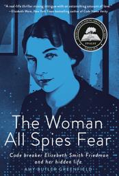 Icon image The Woman All Spies Fear: Code Breaker Elizebeth Smith Friedman and Her Hidden Life