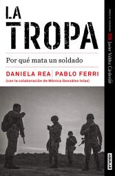 Icon image La tropa: Por qué mata un soldado