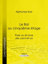 Icon image Le Bal au cinquième étage: Paris ou le Livre des cent-et-un