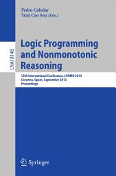 Icon image Logic Programming and Nonmonotonic Reasoning: 12th International Conference, LPNMR 2013, Corunna, Spain, September 15-19, 2013. Proceedings