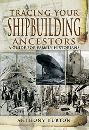 Icon image Tracing Your Shipbuilding Ancestors: A Guide For Family Historians