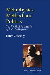 Icon image Metaphysics, Method and Politics: The Political Philosophy of R.G. Collingwood