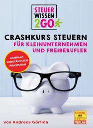 Icon image Steuerwissen2go: Crashkurs Steuern für Kleinunternehmen und Freiberufler: Kompakt. Praxisnah. Verständlich., Ausgabe 2