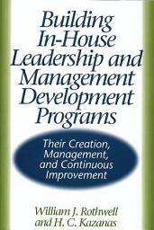 Icon image Building In-House Leadership and Management Development Programs: Their Creation, Management, and Continuous Improvement