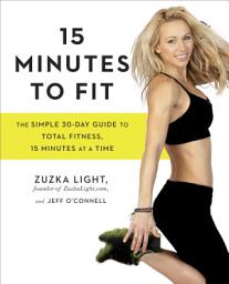 Icon image 15 Minutes to Fit: The Simple 30-Day Guide to Total Fitness, 15 Minutes At A Time