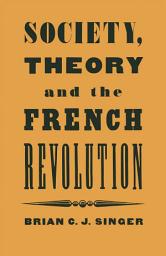 Icon image Society, Theory and the French Revolution: Studies in the Revolutionary Imaginary