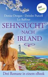 Icon image Sehnsucht nach Irland: Drei Romane in einem eBook: »Der Himmel über Irland«, »Ein Sommer in Kilnashone Castle« und »Die dritte Schwester«