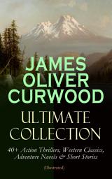 Icon image JAMES OLIVER CURWOOD Ultimate Collection: 40+ Action Thrillers, Western Classics, Adventure Novels & Short Stories (Illustrated): The Wolf Hunters, The Gold Hunters, Kazan, Baree, The Danger Trail, The Flower of the North, The Hunted Woman, The Grizzly King, The Valley of Silent Men, The Flaming Forest, The Black Hunter…