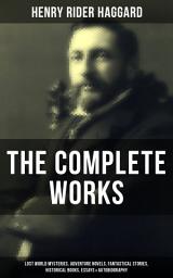 Icon image The Complete Works of Henry Rider Haggard: Lost World Mysteries, Adventure Novels, Fantastical Stories, Historical Books, Essays & Autobiography:Allan Quatermain Series, Ayesha Series, King Solomon's Mines, Ayesha, The Last Boer War, Cleopatra, The Witch's Head, The People of the Mist...